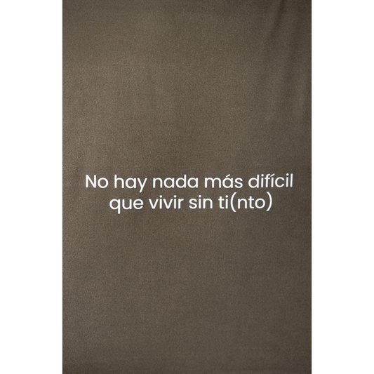 No hay nada más difícil que vivir sin ti(nto)