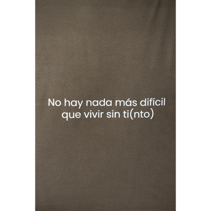 No hay  nada más difícil que vivir sin ti(nto)